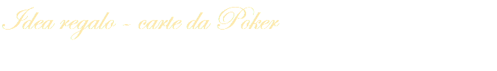 Idea regalo - carte da Poker