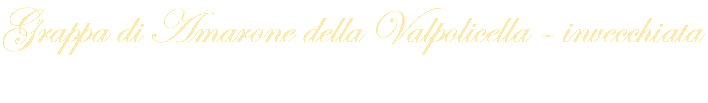 Grappa di Amarone della Valpolicella - invecchiata
